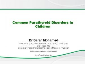 Common Parathyroid Disorders in Children Dr Sarar Mohamed