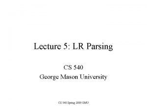 Lecture 5 LR Parsing CS 540 George Mason