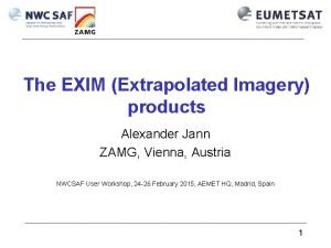 The EXIM Extrapolated Imagery products Alexander Jann ZAMG