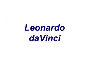 Leonardo da Vinci Leonardo da Vinci 1452 1519