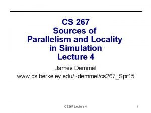 CS 267 Sources of Parallelism and Locality in