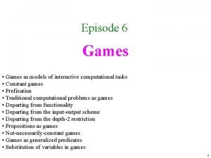 Episode 6 Games Games as models of interactive