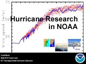 Hurricane Research in NOAA Frank Marks NOAA HFIP