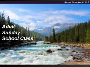 Sunday November 5 th 2017 Adult Sunday School