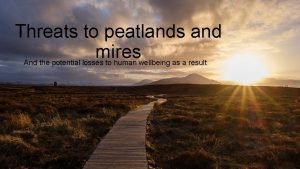 Threats to peatlands and mires And the potential