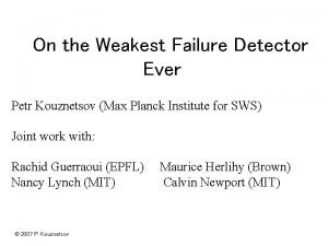 On the Weakest Failure Detector Ever Petr Kouznetsov