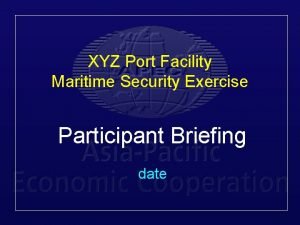 XYZ Port Facility Maritime Security Exercise Participant Briefing