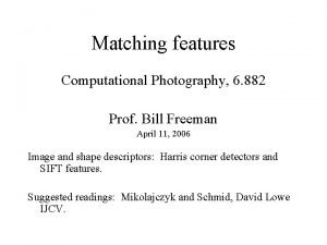 Matching features Computational Photography 6 882 Prof Bill