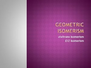 cistrans isomerism EZ isomerism Why is geometric isomerism