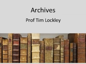 Archives Prof Tim Lockley The role of archival