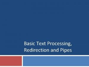 Basic Text Processing Redirection and Pipes Lecture Overview