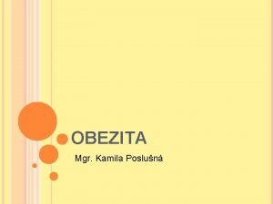 OBEZITA Mgr Kamila Poslun CHARAKTERISTIKA ONEMOCNN Obezitou rozumme