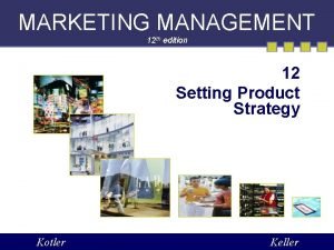 MARKETING MANAGEMENT 12 th edition 12 Setting Product