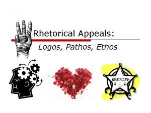 Rhetorical Appeals Logos Pathos Ethos Rhetoric A brief