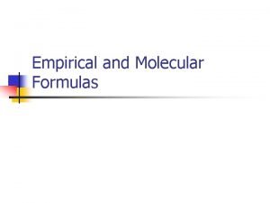 Empirical and Molecular Formulas Empirical vs Molecular Formulas