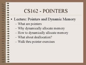 CS 162 POINTERS Lecture Pointers and Dynamic Memory