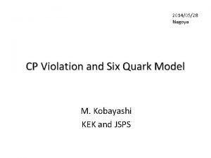 20140528 Nagoya CP Violation and Six Quark Model