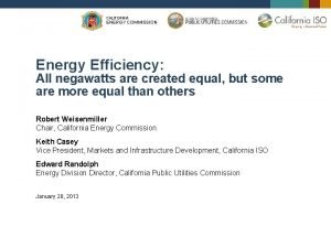 CALIFORNIA ENERGY COMMISSION Energy Efficiency All negawatts are