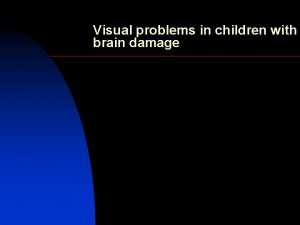 Visual problems in children with brain damage Visual