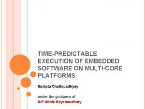 TIMEPREDICTABLE EXECUTION OF EMBEDDED SOFTWARE ON MULTICORE PLATFORMS