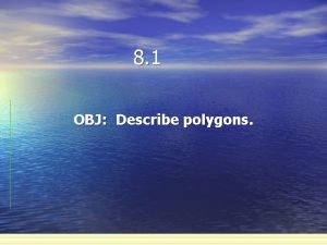 8 1 OBJ Describe polygons VOCABULARY A polygon