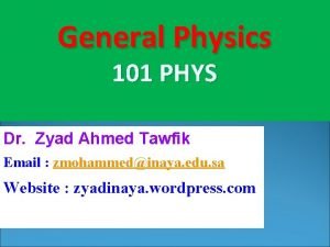 General Physics 101 PHYS Dr Zyad Ahmed Tawfik