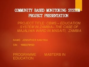 COMMUNITY BASED MONITORING SYSTEM PROJECT PRESENTATION PROJECT TITLE
