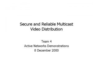 Secure and Reliable Multicast Video Distribution Team 4