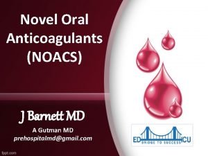 Novel Oral Anticoagulants NOACS J Barnett MD A