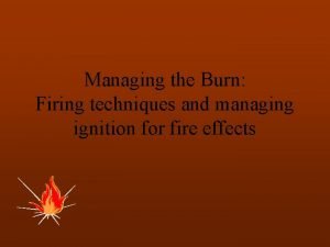 Managing the Burn Firing techniques and managing ignition