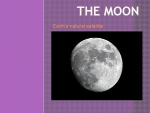 THE MOON Earths natural satellite 1 THE MOON