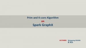 Prim and Kcore Algorithm on Spark Graph X