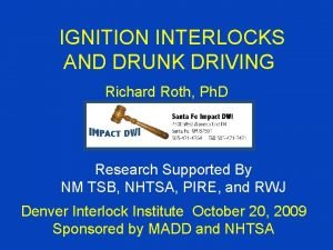 IGNITION INTERLOCKS AND DRUNK DRIVING Richard Roth Ph