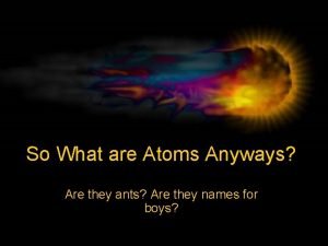 So What are Atoms Anyways Are they ants