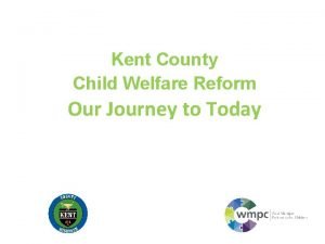 Kent County Child Welfare Reform Our Journey to