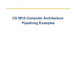 CS 5513 Computer Architecture Pipelining Examples Data Hazard