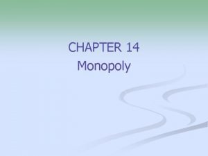 CHAPTER 14 Monopoly Monopoly A monopoly monopolist means