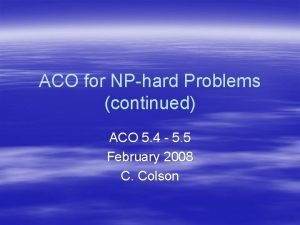 ACO for NPhard Problems continued ACO 5 4