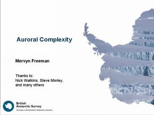 Auroral Complexity Mervyn Freeman Thanks to Nick Watkins