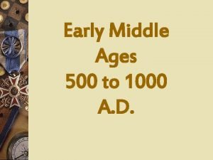 Early Middle Ages 500 to 1000 A D