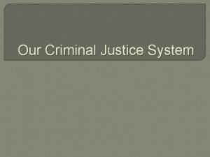 Our Criminal Justice System Criminal Justice The Criminal