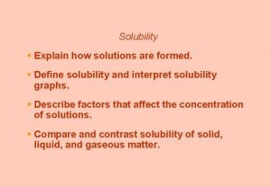 Solubility Explain how solutions are formed Define solubility