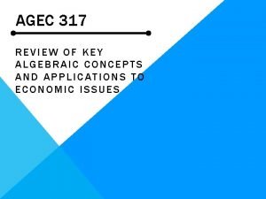 AGEC 317 REVIEW OF KEY ALGEBRAIC CONCEPTS AND