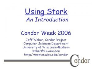 Using Stork An Introduction Condor Week 2006 Jeff