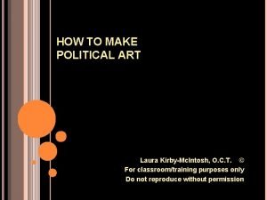 HOW TO MAKE POLITICAL ART Laura KirbyMc Intosh