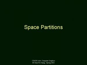 Space Partitions CS 6500 Adv Computer Graphics ChunFa