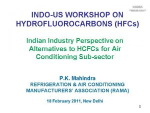 INDOUS WORKSHOP ON HYDROFLUOROCARBONS HFCs Indian Industry Perspective