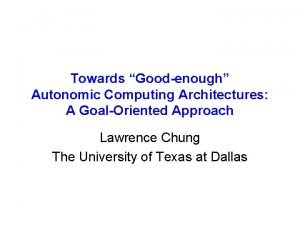 Towards Goodenough Autonomic Computing Architectures A GoalOriented Approach