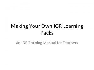 Making Your Own IGR Learning Packs An IGR