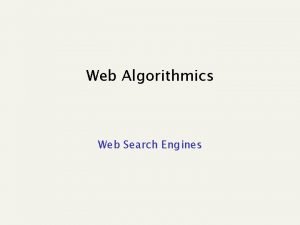 Web Algorithmics Web Search Engines Goal of a